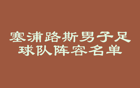 塞浦路斯男子足球队阵容名单