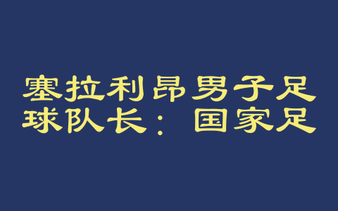 塞拉利昂男子足球队长：国家足球的骄傲与象征