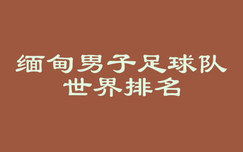缅甸男子足球队世界排名