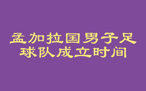 孟加拉国男子足球队成立时间
