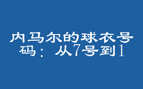 内马尔的球衣号码：从7号到10号的传奇之路