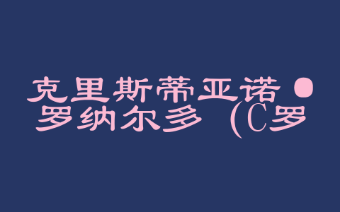 克里斯蒂亚诺·罗纳尔多（C罗）的球衣号码