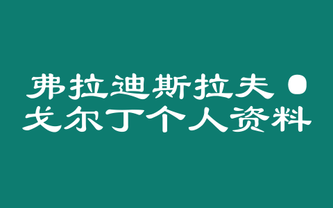 弗拉迪斯拉夫·戈尔丁个人资料简介